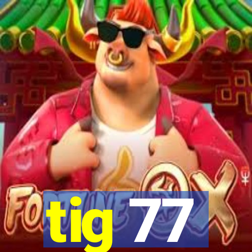 tig 77